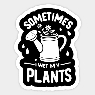 Sometimes I Wet My Plants Sticker